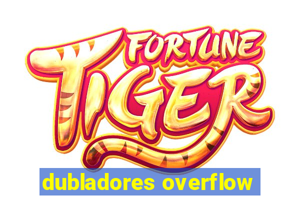 dubladores overflow